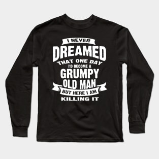 Never Dreamed That Id Become A Grumpy Long Sleeve T-Shirt